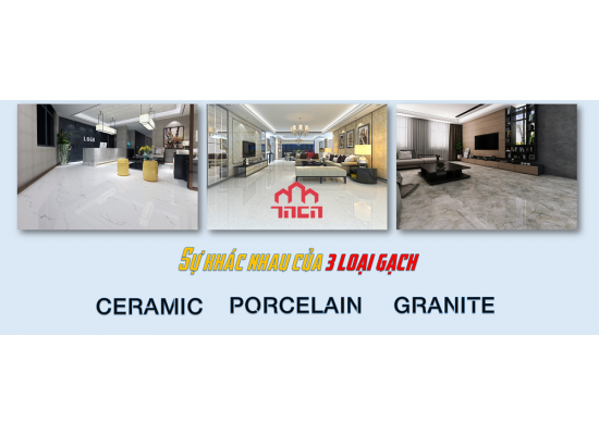 Phân biệt gạch Ceramic- Porcelain- Granite